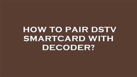 how to pair dstv decoder with smart card|How to link your smartcard to DStv Now .